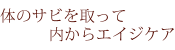 体のサビを取って内からエイジングケア