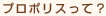 プロポリスって？